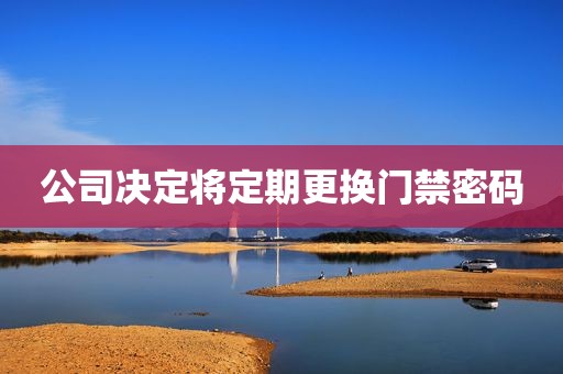 爱码网：公司决定将定期更换门禁密码